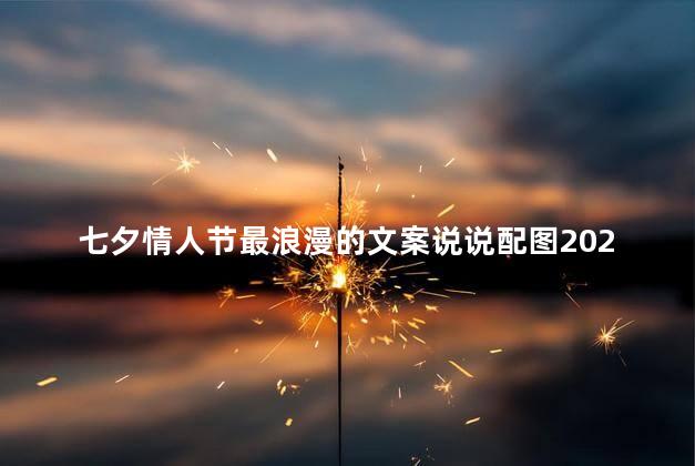 七夕情人节最浪漫的文案说说配图2020 七夕情人节朋友圈文案诗意